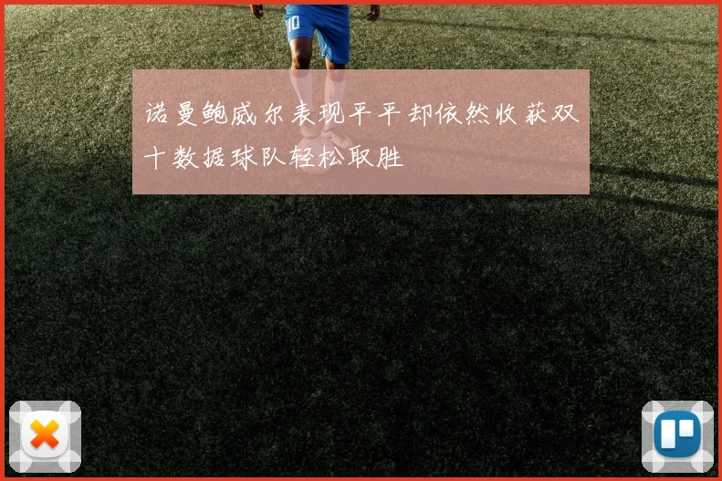 诺曼鲍威尔表现平平却依然收获双十数据球队轻松取胜