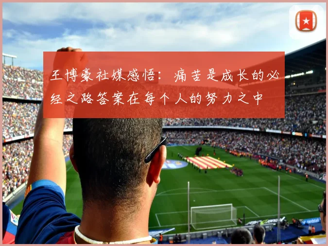 王博豪社媒感悟：痛苦是成长的必经之路答案在每个人的努力之中