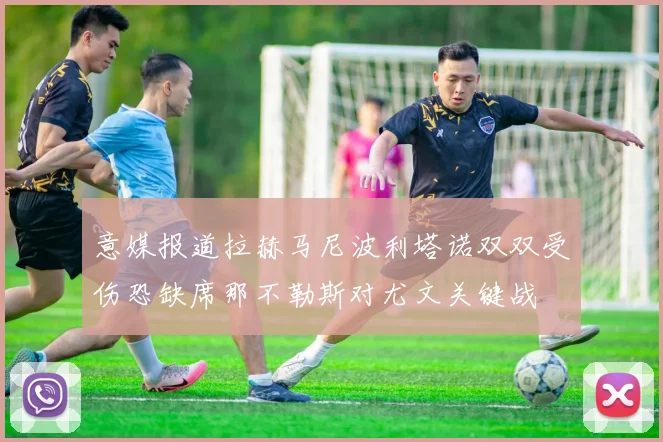 意媒报道拉赫马尼波利塔诺双双受伤恐缺席那不勒斯对尤文关键战