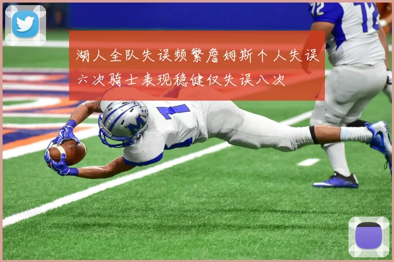 湖人全队失误频繁詹姆斯个人失误六次骑士表现稳健仅失误八次
